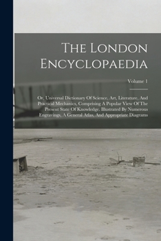 Paperback The London Encyclopaedia: Or, Universal Dictionary Of Science, Art, Literature, And Practical Mechanics, Comprising A Popular View Of The Presen Book