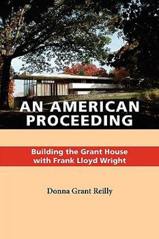 Paperback An American Proceeding: Building the Grant House with Frank Lloyd Wright Book
