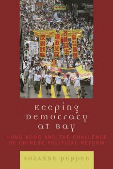 Hardcover Keeping Democracy at Bay: Hong Kong and the Challenge of Chinese Political Reform Book