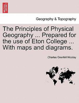 Paperback The Principles of Physical Geography ... Prepared for the Use of Eton College ... with Maps and Diagrams. Book