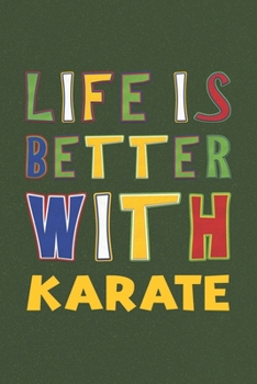 Life Is Better With Karate: Karate Lovers Funny Gifts Journal Lined Notebook 6x9 120 Pages