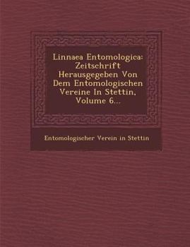 Linnaea Entomologica: Zeitschrift Herausgegeben Von Dem Entomologischen Vereine in Stettin, Volume 6...