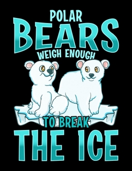 Polar Bears Weigh Enough To Break The Ice: Cute & Funny Polar Bears Weigh Enough To Break The Ice Pun Blank Sketchbook to Draw and Paint (110 Empty Pages, 8.5" x 11")