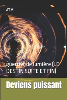 Paperback Deviens puissant: guerrier de lumière (LE DESTIN SUITE ET FIN) [French] Book