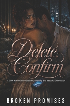 Paperback Delete, Confirm: A Dark Romance of Obsession, Infidelity, and Beautiful Destruction Book