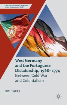 Hardcover West Germany and the Portuguese Dictatorship, 1968-1974: Between Cold War and Colonialism Book