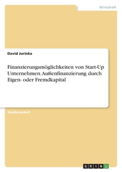 Paperback Finanzierungsmöglichkeiten von Start-Up Unternehmen. Außenfinanzierung durch Eigen- oder Fremdkapital [German] Book