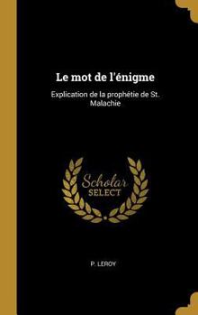 Le Mot de l'�nigme: Explication de la Proph�tie de St. Malachie