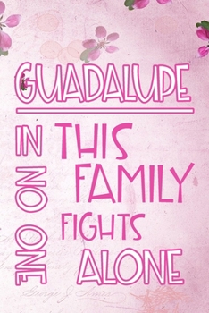 Paperback GUADALUPE In This Family No One Fights Alone: Personalized Name Notebook/Journal Gift For Women Fighting Health Issues. Illness Survivor / Fighter Gif Book