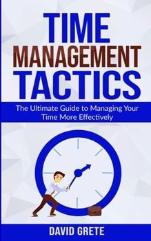 Paperback Time Management Tactics: The Ultimate Guide to Managing Your Time More Effectively Book