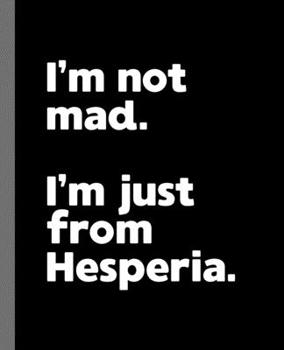 Paperback I'm not mad. I'm just from Hesperia.: A Fun Composition Book for a Native Hesperia, California CA Resident and Sports Fan Book