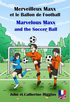Paperback Marvelous Maxx and the Soccer Ball / Merveilleux Maxx et le Ballon de Football (French-English Bilingual): Un Livre d’Aventure Captivant Qui Apprend ... et des Premiers Secours ! (French Edition) [French] Book