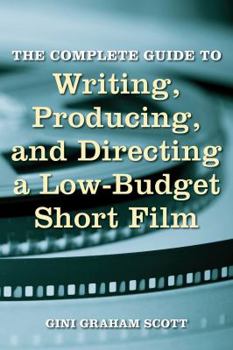 Paperback The Complete Guide to Writing, Producing and Directing a Low-Budget Short Film Book