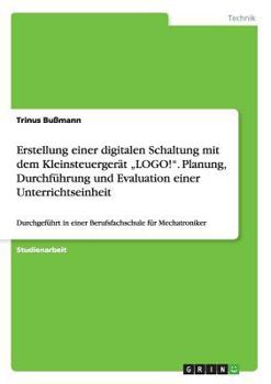 Paperback Erstellung einer digitalen Schaltung mit dem Kleinsteuergerät "LOGO!". Planung, Durchführung und Evaluation einer Unterrichtseinheit: Durchgeführt in [German] Book