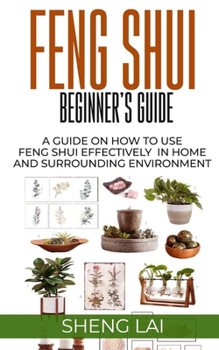 Paperback FENG SHUI BEGINNER’S GUIDE: A GUIDE ON HOW TO USE FENG SHUI EFFECTIVELY IN HOME AND SURROUNDING ENVIRONMENT Book