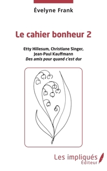 Le cahier bonheur 2: Etty Hillesum, Christiane Singer, Jean-Paul Kauffmann. Des amis pour quand c'est dur (French Edition)
