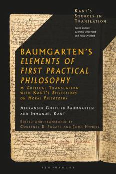 Hardcover Baumgarten's Elements of First Practical Philosophy: A Critical Translation with Kant's Reflections on Moral Philosophy Book