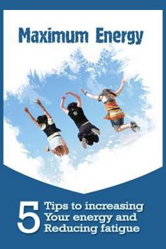 Paperback Maximum Energy: 5 tips to Increasing your Energy and Reducing Fatigue Book