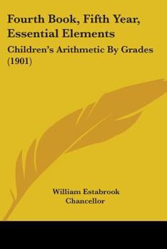 Paperback Fourth Book, Fifth Year, Essential Elements: Children's Arithmetic By Grades (1901) Book