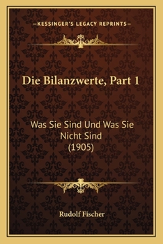 Paperback Die Bilanzwerte, Part 1: Was Sie Sind Und Was Sie Nicht Sind (1905) [German] Book