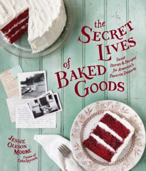 Hardcover The Secret Lives of Baked Goods: Sweet Stories & Recipes for America's Favorite Desserts Book