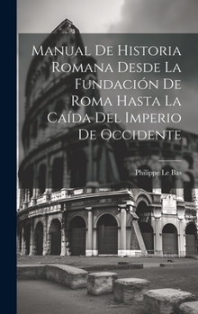 Hardcover Manual De Historia Romana Desde La Fundación De Roma Hasta La Caída Del Imperio De Occidente [Spanish] Book