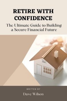Paperback Retire with Confidence: The Ultimate Guide to Building a Secure Financial Future Book