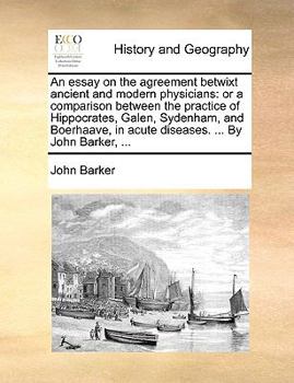 Paperback An Essay on the Agreement Betwixt Ancient and Modern Physicians: Or a Comparison Between the Practice of Hippocrates, Galen, Sydenham, and Boerhaave, Book