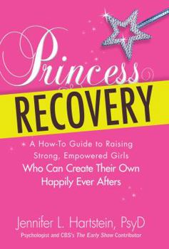 Hardcover Princess Recovery: A How-To Guide to Raising Strong, Empowered Girls Who Can Create Their Own Happily Ever Afters Book