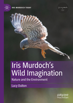 Iris Murdoch’s Wild Imagination: Nature and the Environment (Iris Murdoch Today)