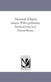 Paperback Memorials of Baptist Martyrs. With A Preliminary Historical Essay, by J. Newton Brown. Book