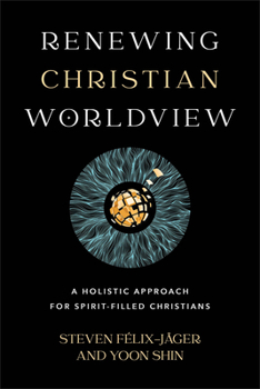 Paperback Renewing Christian Worldview: A Holistic Approach for Spirit-Filled Christians Book