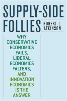 Hardcover Supply-Side Follies: Why Conservative Economics Fails, Liberal Economics Falters, and Innovation Economics is the Answer Book