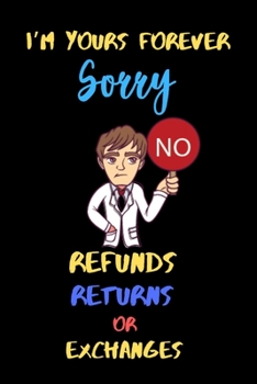 I'm yours Forever Sorry No Refunds,Returns or Exchanges.: A perfect Valentines Day or anniversary Gifts for Boyfriend, Couples or Boyfriend From Girlfriend.