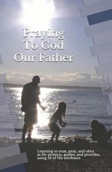 Paperback Praying to God Our Father: Learning to Trust, Pray, and Obey as He Protects, Guides, and Provides Book