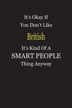 It's Okay If You Don't Like British It's Kind Of A Smart People Thing Anyway: Blank Lined Notebook Journal Gift Idea
