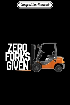 Paperback Composition Notebook: Funny Forklift Operator - Zero Forks Given Journal/Notebook Blank Lined Ruled 6x9 100 Pages Book