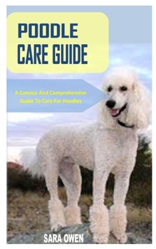 Paperback Poodle Care Guide: A Consice And Comprehensive Guide To Care For Poodles Book