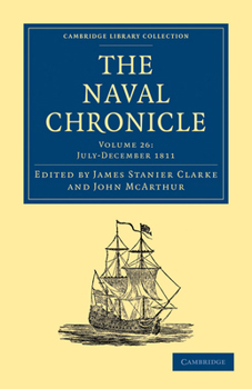 Paperback The Naval Chronicle: Volume 26, July-December 1811: Containing a General and Biographical History of the Royal Navy of the United Kingdom with a Varie Book