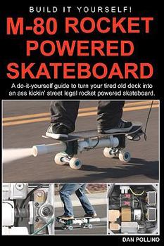 Paperback M-80 Rocket Powered Skateboard: A Do-It-Yourself Guide to Turn Your Tired Old Deck Into a Street Legal Rocket Powered Skateboard. Book