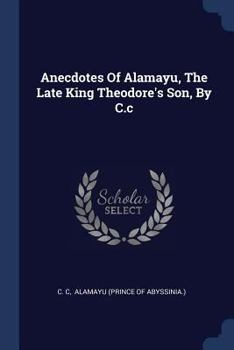 Paperback Anecdotes Of Alamayu, The Late King Theodore's Son, By C.c Book