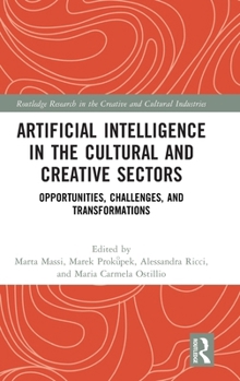 Hardcover Artificial Intelligence in the Cultural and Creative Sectors: Opportunities, Challenges, and Transformations Book
