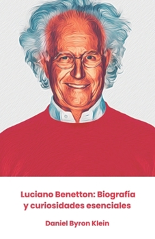 Luciano Benetton: Biografía y curiosidades esenciales: El homenaje oficial al empresario que transformó la moda mundial (Spanish Edition)