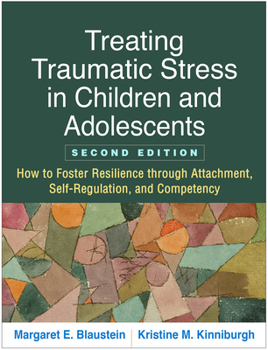 Paperback Treating Traumatic Stress in Children and Adolescents: How to Foster Resilience Through Attachment, Self-Regulation, and Competency Book