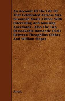 Paperback An Account Of The Life Of That Celebrated Actress Mrs. Susannah Maria Cibber With Interesting And Amusing Anecdotes - Also The Two Remarkable Romantic Book