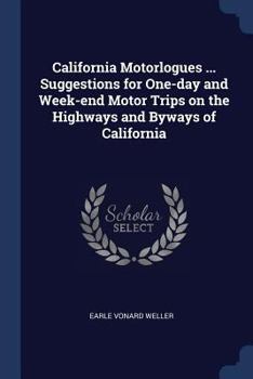 California Motorlogues ... Suggestions for One-Day and Week-End Motor Trips on the Highways and Byways of California