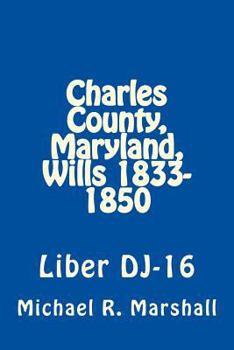 Paperback Charles County, Maryland, Wills 1833-1850: Liber DJ-16 Book