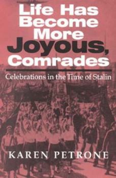 Hardcover Life Has Become More Joyous, Comrades: Celebrations in the Time of Stalin Book