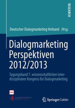 Dialogmarketing Perspektiven 2012/2013: Tagungsband 7. Wissenschaftlicher Interdisziplinarer Kongress Fur Dialogmarketing