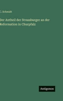 Der Antheil der Strassburger an der Reformation in Churpfalz